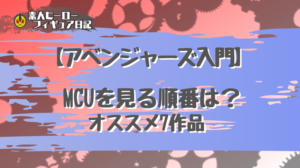 【アベンジャーズ 入門】 MCUを観る順番は？ この7作品がオススメ